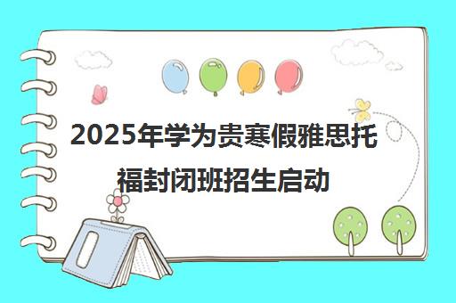 2025年学为贵寒假雅思托福封闭班招生启动