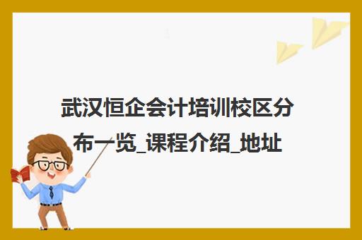 武汉恒企会计培训校区分布一览_课程介绍_地址电话