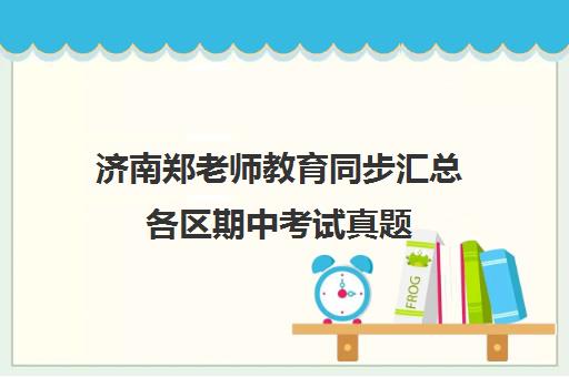 济南郑老师教育同步汇总各区期中考试真题
