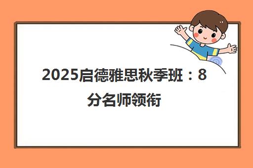 2025启德雅思秋季班 8分名师领衔 官方认证护航