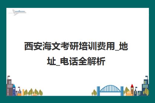 西安海文考研培训费用_地址_电话全解析 全科辅导+钻石卡课程助力上岸