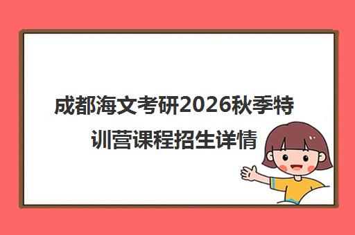 成都海文考研2026秋季特训营课程招生详情