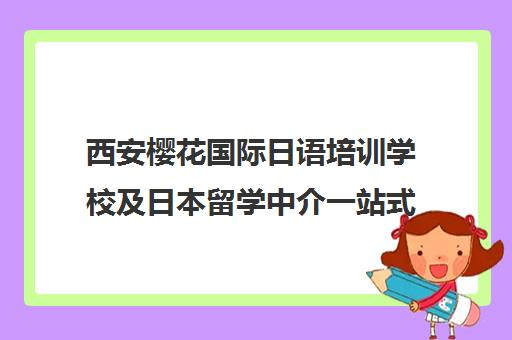 西安樱花国际日语培训学校及日本留学中介一站式服务