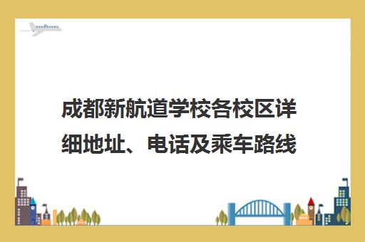 成都新航道学校各校区详细地址、电话及乘车路线汇总