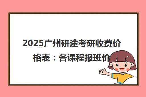 2025广州研途考研收费价格表 各课程报班价目一览