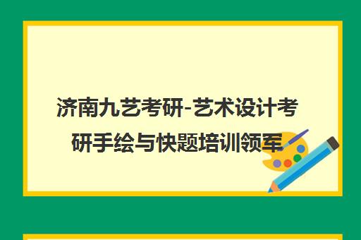 济南九艺考研-艺术设计考研手绘与快题培训领军品牌
