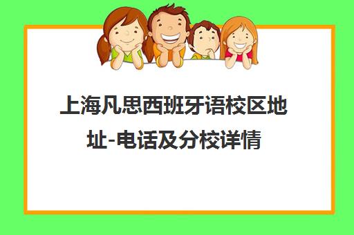 上海凡思西班牙语校区地址-电话及分校详情