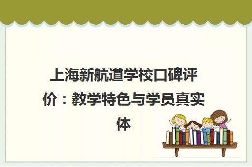 上海新航道学校口碑评价 教学特色与学员真实体验全解析