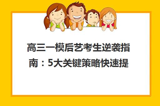 高三一模后艺考生逆袭指南 5大关键策略快速提分