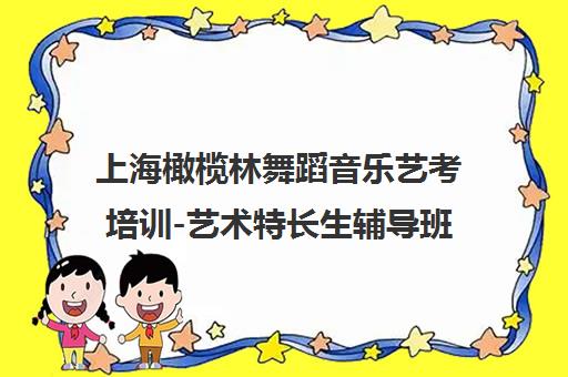 上海橄榄林舞蹈音乐艺考培训-艺术特长生辅导班