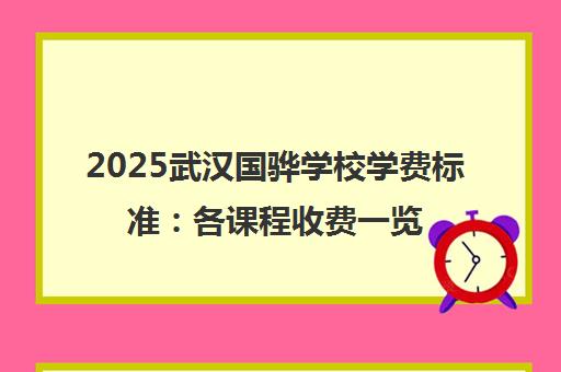 2025武汉国骅学校学费标准 各课程收费一览