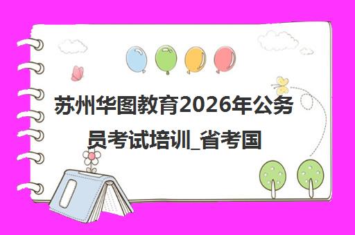 苏州华图教育2026年公务员考试培训_省考国考笔面一体班