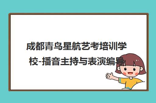 成都青鸟星航艺考培训学校-播音主持与表演编导艺考培训