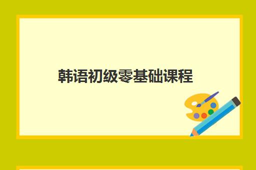 韩语初级零基础课程 韩语初级零基础课程