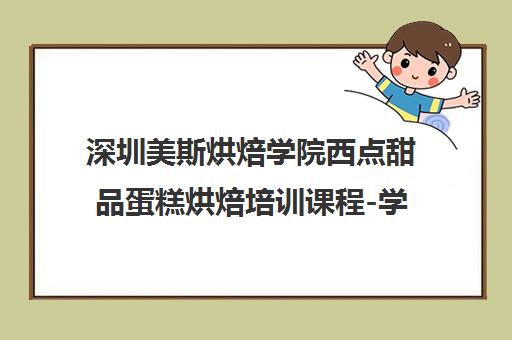 深圳美斯烘焙学院西点甜品蛋糕烘焙培训课程-学费地址一览