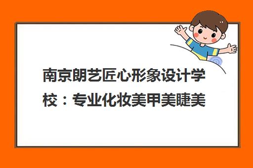 南京朗艺匠心形象设计学校 专业化妆美甲美睫美容培训 南京朗艺匠心形象设计学校 专业化妆美甲美睫美容培训