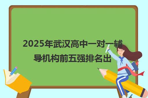 2025年武汉高中一对一辅导机构前五强排名出炉