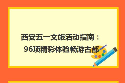 西安五一文旅活动指南 96项精彩体验畅游古都