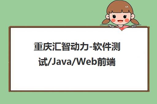 重庆汇智动力-软件测试/Java/Web前端培训-地址电话咨询
