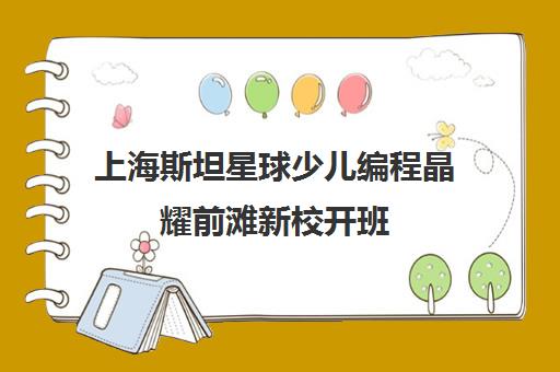 上海斯坦星球少儿编程晶耀前滩新校开班 STEM教育新地标