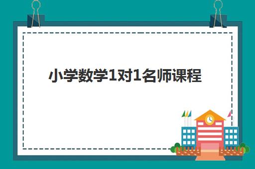 小学数学1对1名师课程 小学数学1对1名师课程