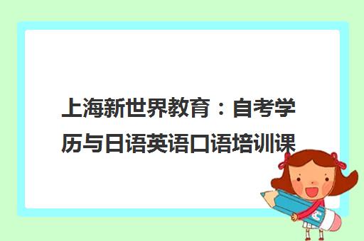 上海新世界教育 自考学历与日语英语口语培训课程