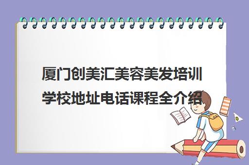 厦门创美汇美容美发培训学校地址电话课程全介绍