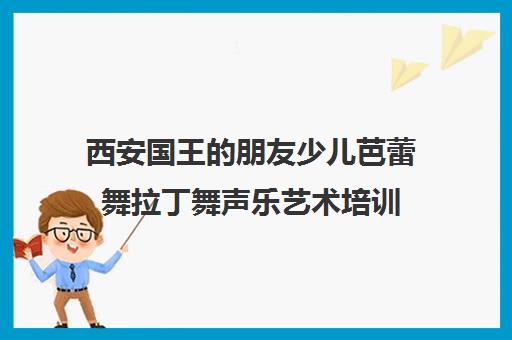 西安国王的朋友少儿芭蕾舞拉丁舞声乐艺术培训