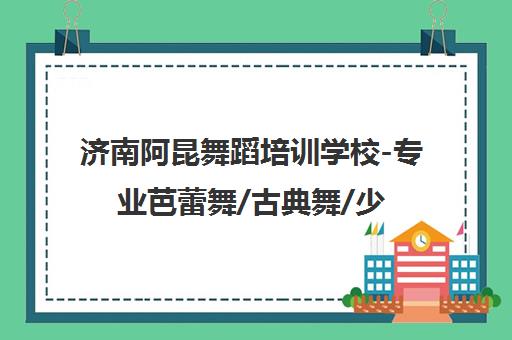 济南阿昆舞蹈培训学校-专业芭蕾舞/古典舞/少儿民族舞课程