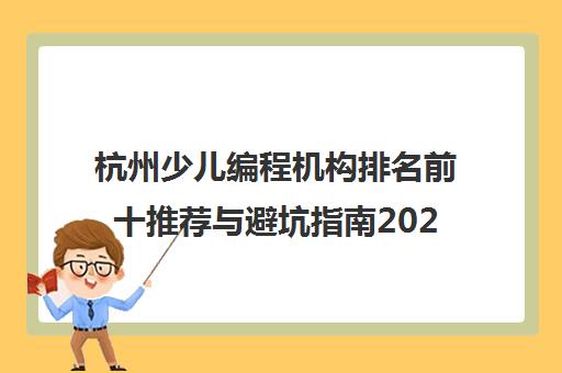 杭州少儿编程机构排名前十推荐与避坑指南2025 杭州少儿编程机构排名前十推荐与避坑指南2025