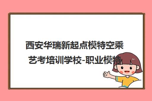 西安华瑞新起点模特空乘艺考培训学校-职业模特形体气质培训报名电话