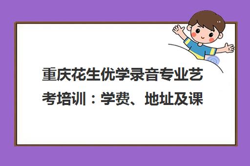 重庆花生优学录音专业艺考培训 学费、地址及课程介绍