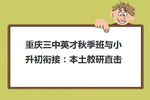 重庆三中英才秋季班与小升初衔接 本土教研直击考点