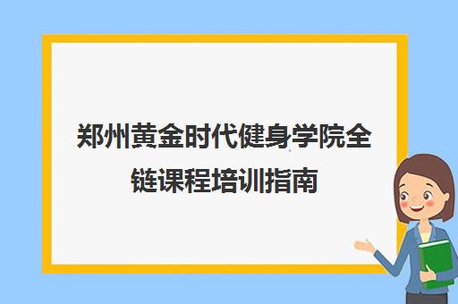 郑州黄金时代健身学院全链课程培训指南