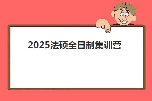 2025法硕全日制集训营 2025法硕全日制集训营
