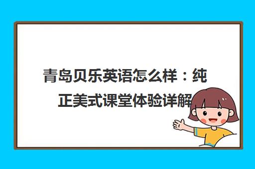 青岛贝乐英语怎么样 纯正美式课堂体验详解