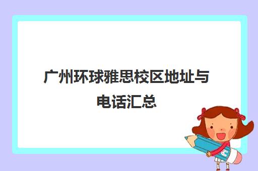 广州环球雅思校区地址与电话汇总