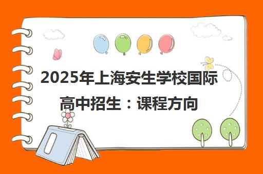 2025年上海安生学校国际高中招生 课程方向与升学优势解读