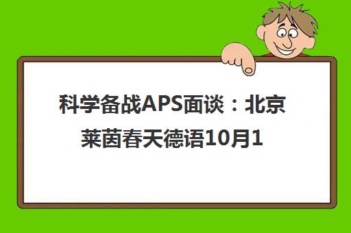 科学备战APS面谈 北京莱茵春天德语10月18日晚直播教你攻克留德第一关