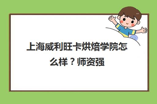 上海威利旺卡烘焙学院怎么样？师资强 小班实操 学员评价好