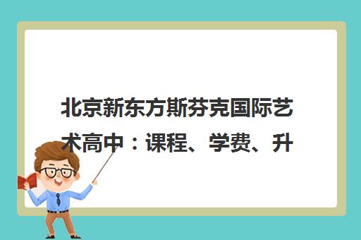 北京新东方斯芬克国际艺术高中 课程、学费、升学全解析