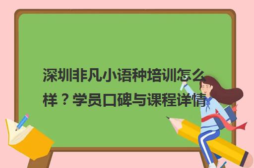 深圳非凡小语种培训怎么样？学员口碑与课程详情介绍