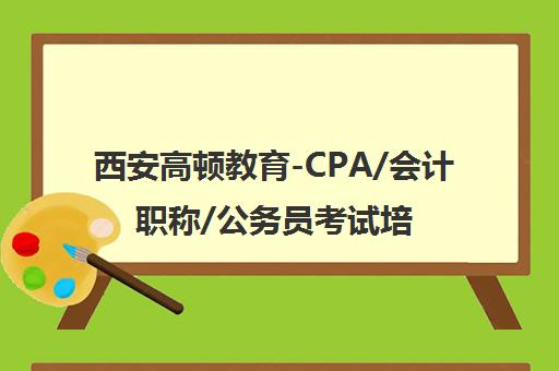 西安高顿教育-CPA/会计职称/公务员考试培训专家