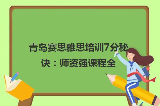 青岛赛思雅思培训7分秘诀 师资强课程全
