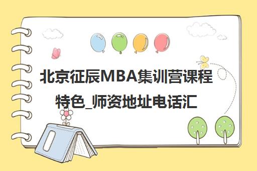 北京征辰MBA集训营课程特色_师资地址电话汇总