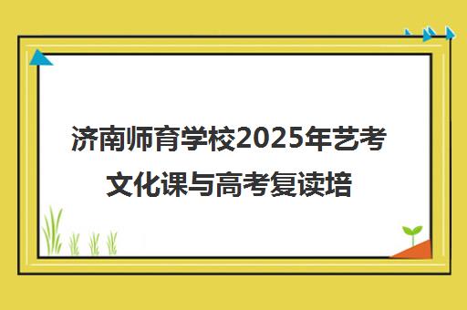 济南师育学校2025年艺考文化课与高考复读培训招生
