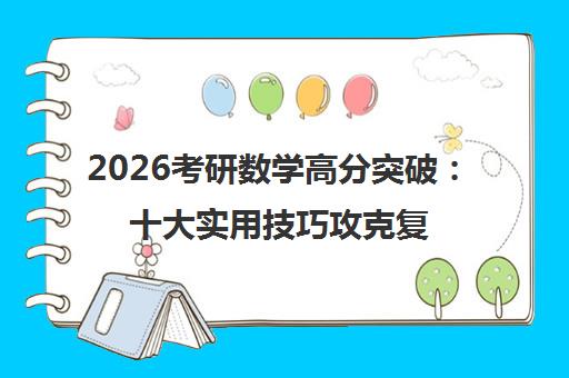 2026考研数学高分突破 十大实用技巧攻克复习瓶颈