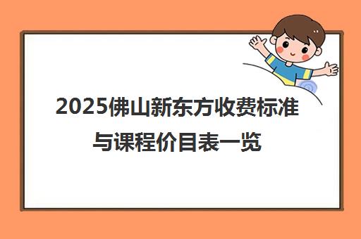 2025佛山新东方收费标准与课程价目表一览