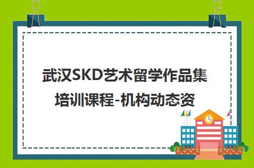 武汉SKD艺术留学作品集培训课程-机构动态资讯