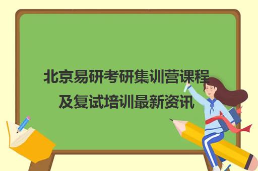北京易研考研集训营课程及复试培训最新资讯